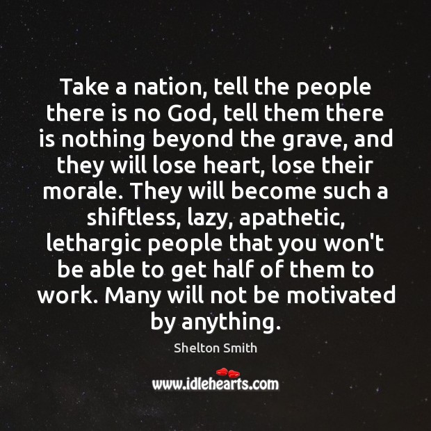 Take a nation, tell the people there is no God, tell them Shelton Smith Picture Quote
