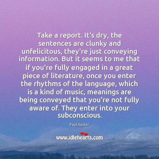 Take a report. It’s dry, the sentences are clunky and unfelicitous, they’re Paul Auster Picture Quote