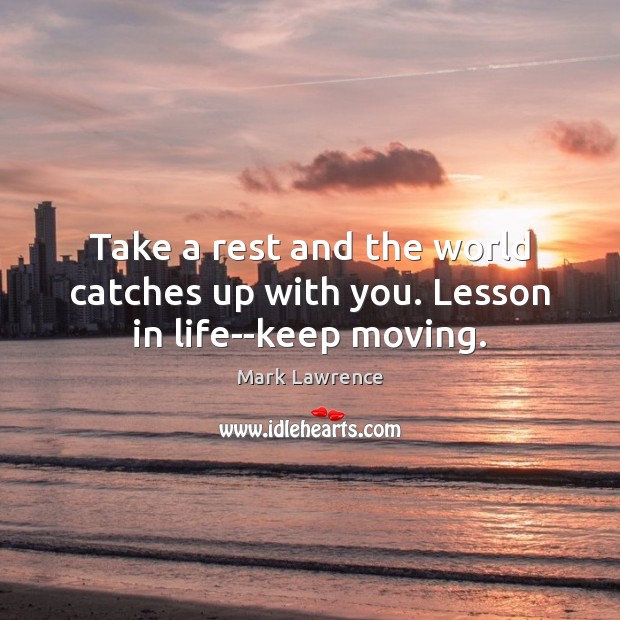Take a rest and the world catches up with you. Lesson in life–keep moving. Mark Lawrence Picture Quote