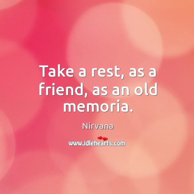 Take a rest, as a friend, as an old memoria. Nirvana Picture Quote