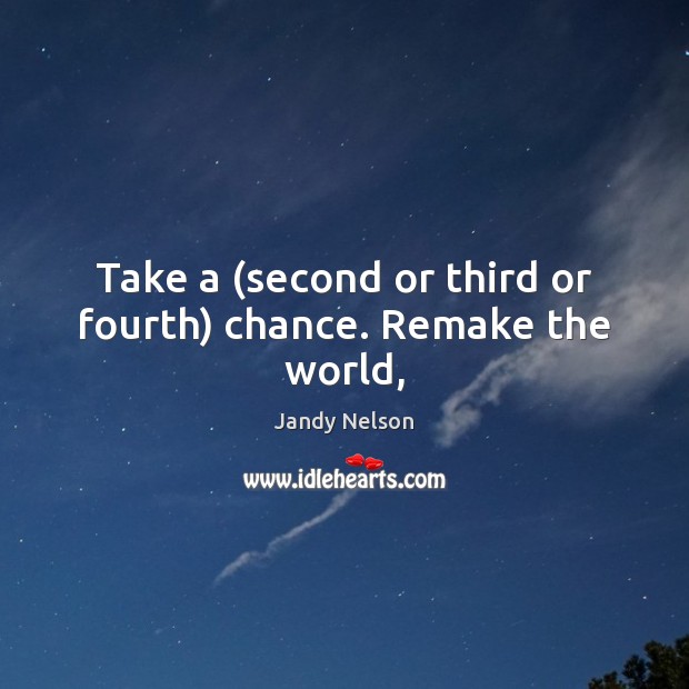 Take a (second or third or fourth) chance. Remake the world, Image