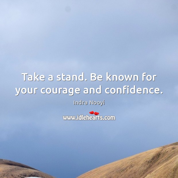 Take a stand. Be known for your courage and confidence. Indra Nooyi Picture Quote
