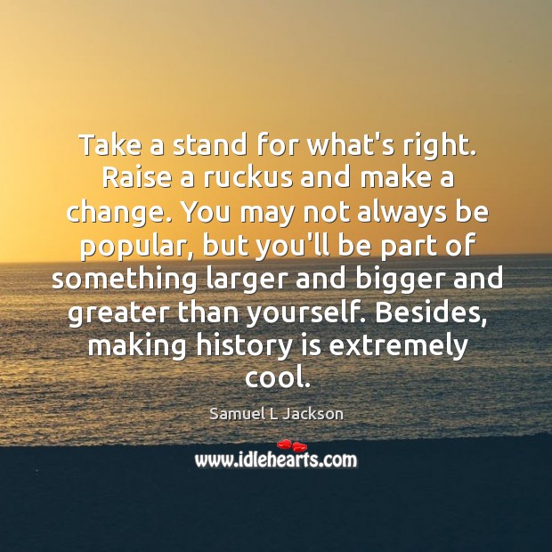 Take a stand for what’s right. Raise a ruckus and make a History Quotes Image