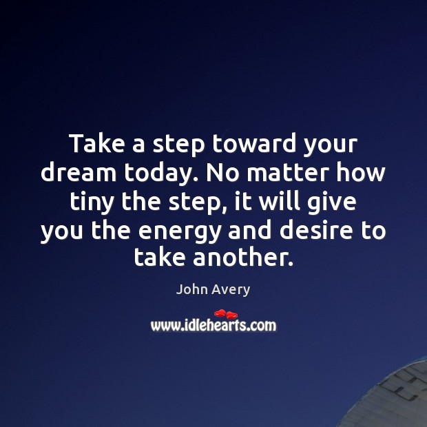 Take a step toward your dream today. No matter how tiny the Image