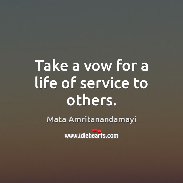Take a vow for a life of service to others. Mata Amritanandamayi Picture Quote