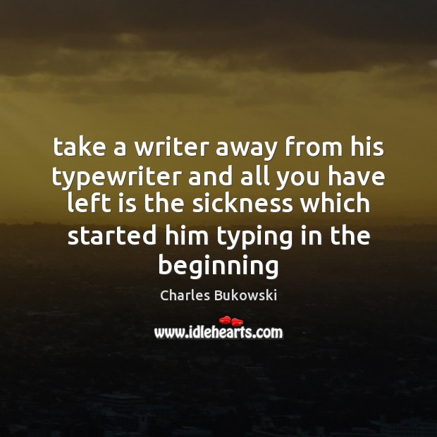 Take a writer away from his typewriter and all you have left Image