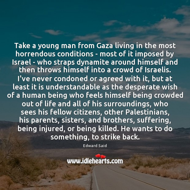 Take a young man from Gaza living in the most horrendous conditions 
