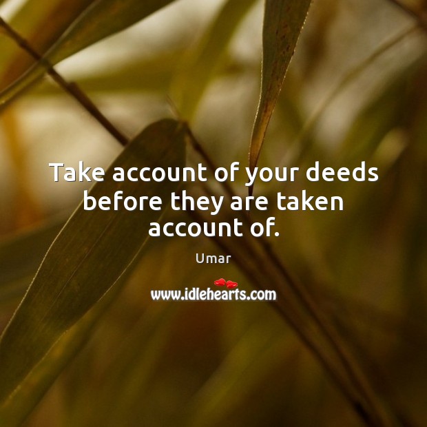 Take account of your deeds before they are taken account of. Umar Picture Quote