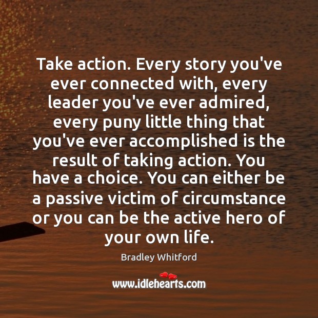 Take action. Every story you’ve ever connected with, every leader you’ve ever Image