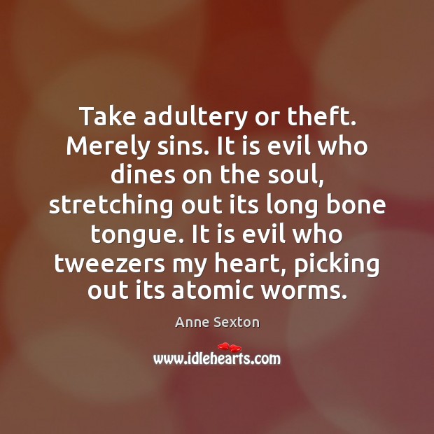 Take adultery or theft. Merely sins. It is evil who dines on Anne Sexton Picture Quote