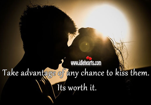 Take advantage of any chance to kiss. Worth Quotes Image