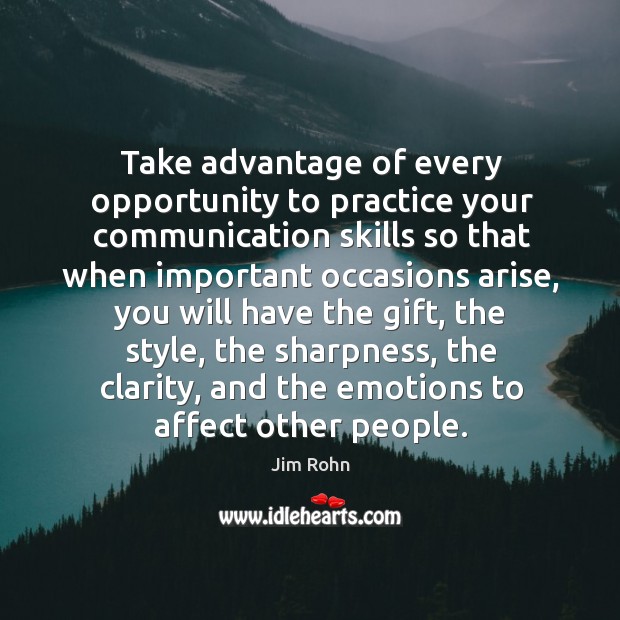 Take advantage of every opportunity to practice your communication skills so that when important occasions arise Opportunity Quotes Image