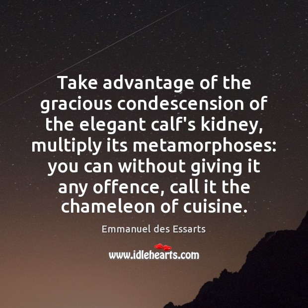Take advantage of the gracious condescension of the elegant calf’s kidney, multiply Emmanuel des Essarts Picture Quote