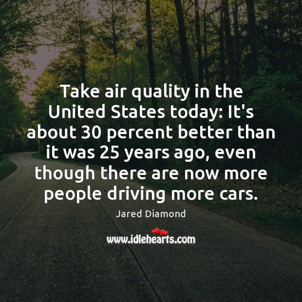 Take air quality in the United States today: It’s about 30 percent better Driving Quotes Image