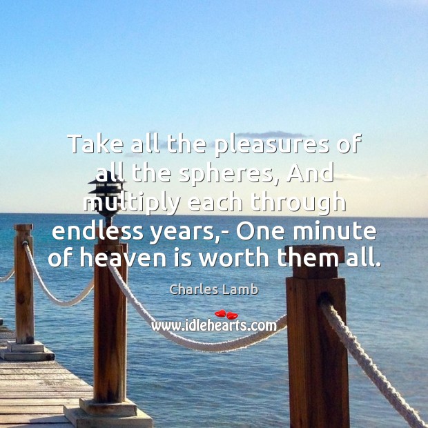 Take all the pleasures of all the spheres, And multiply each through Worth Quotes Image