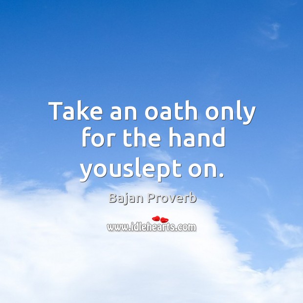 Take an oath only for the hand youslept on. Bajan Proverbs Image
