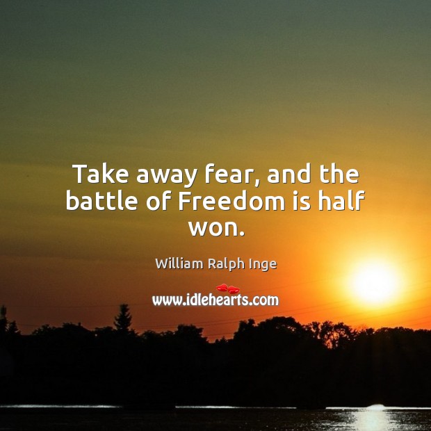 Take away fear, and the battle of Freedom is half won. Freedom Quotes Image