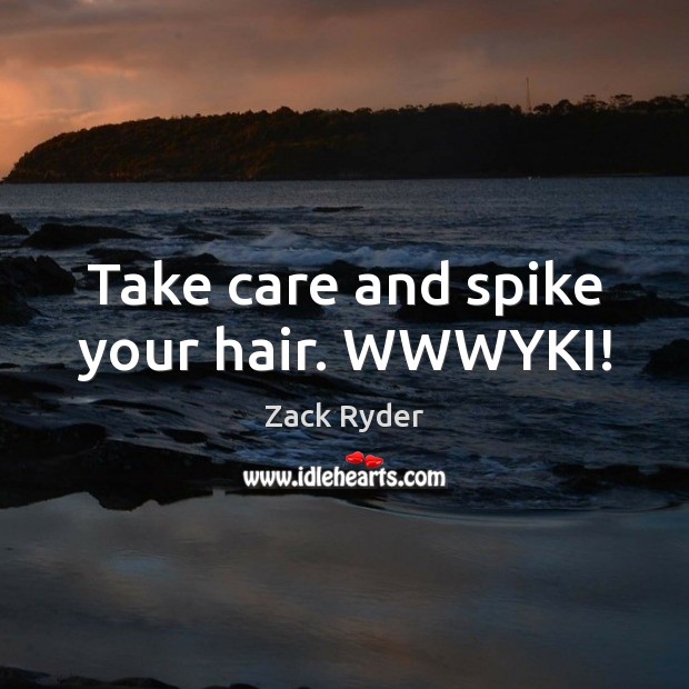 Take care and spike your hair. WWWYKI! Zack Ryder Picture Quote