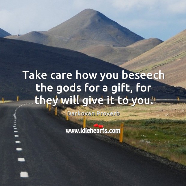 Take care how you beseech the Gods for a gift, for they will give it to you. Darkovan Proverbs Image