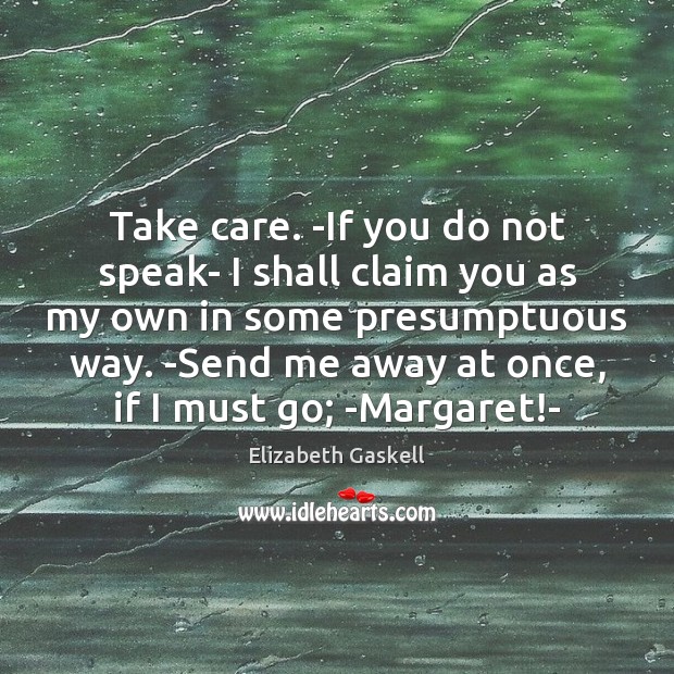 Take care. -If you do not speak- I shall claim you as Elizabeth Gaskell Picture Quote