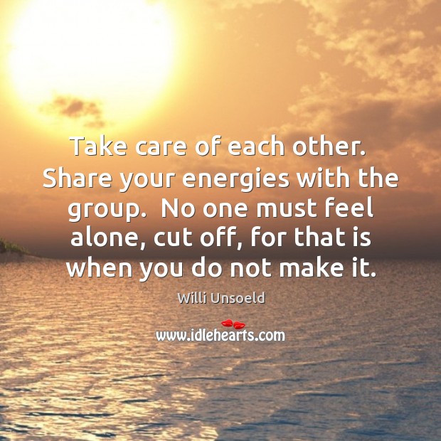 Take care of each other.  Share your energies with the group.  No Image