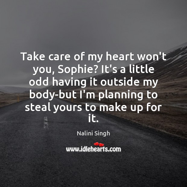 Take care of my heart won’t you, Sophie? It’s a little odd Nalini Singh Picture Quote