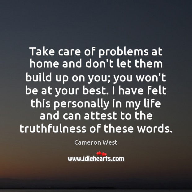 Take care of problems at home and don’t let them build up Cameron West Picture Quote