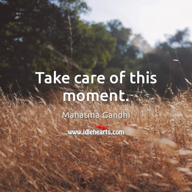 Take care of this moment. Image