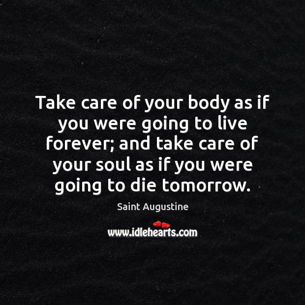 Take care of your body as if you were going to live Saint Augustine Picture Quote