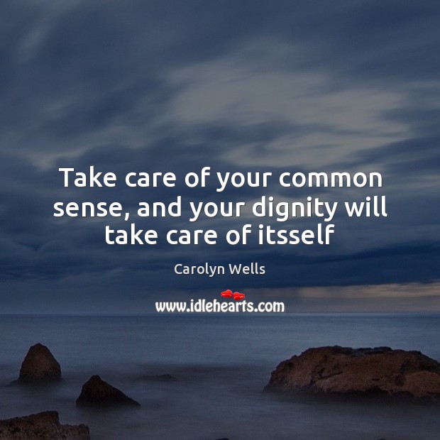 Take care of your common sense, and your dignity will take care of itsself Image