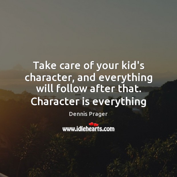 Take care of your kid’s character, and everything will follow after that. Character Quotes Image