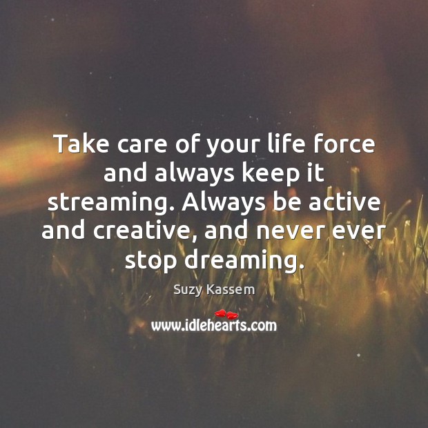 Take care of your life force and always keep it streaming. Always Dreaming Quotes Image