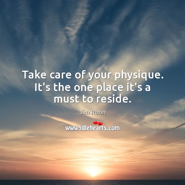 Take care of your physique. It’s the one place it’s a must to reside. Jim Rohn Picture Quote