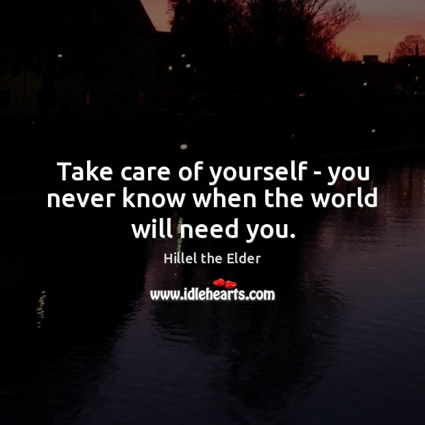 Take care of yourself – you never know when the world will need you. Image