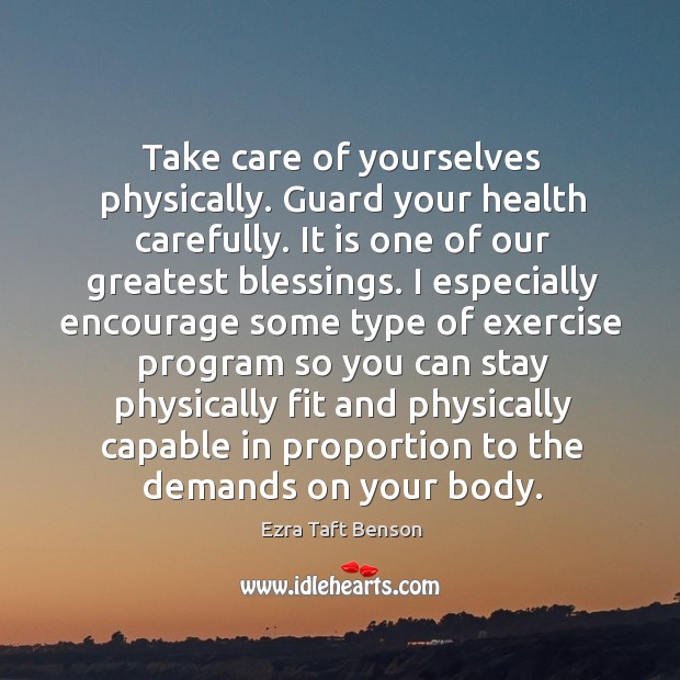 Take care of yourselves physically. Guard your health carefully. It is one Image