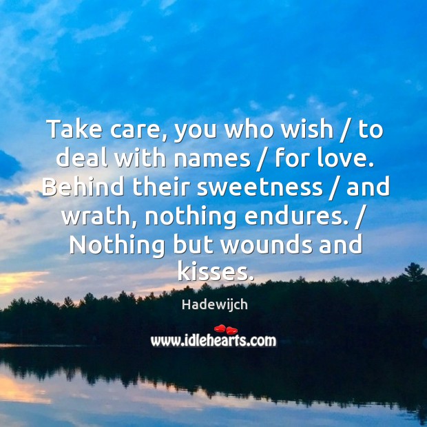 Take care, you who wish / to deal with names / for love. Behind Hadewijch Picture Quote