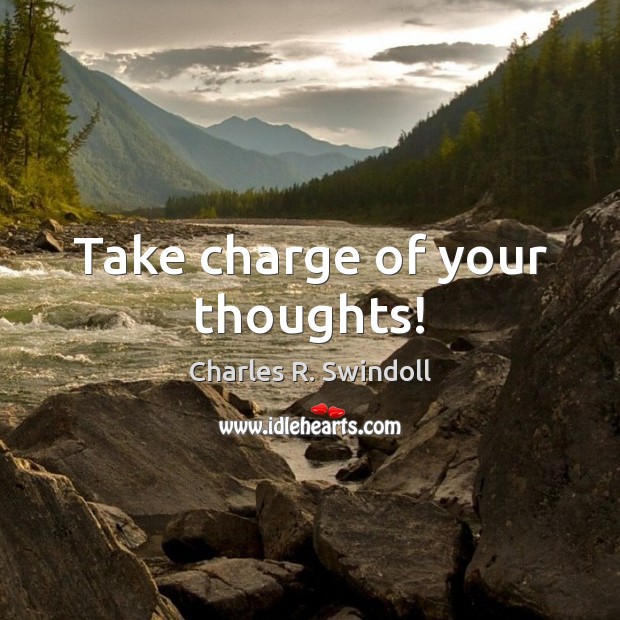 Take charge of your thoughts! Charles R. Swindoll Picture Quote