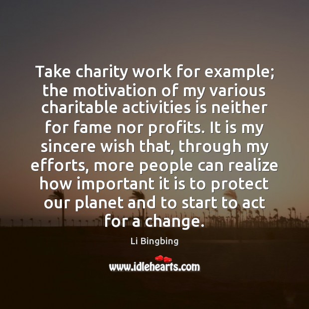 Take charity work for example; the motivation of my various charitable activities Li Bingbing Picture Quote