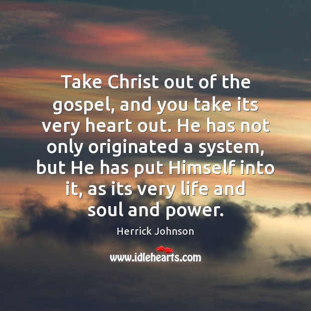 Take Christ out of the gospel, and you take its very heart Herrick Johnson Picture Quote
