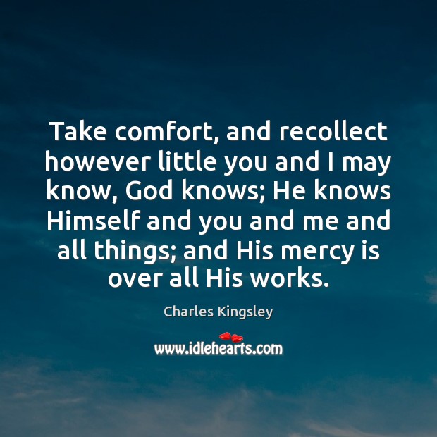 Take comfort, and recollect however little you and I may know, God Image