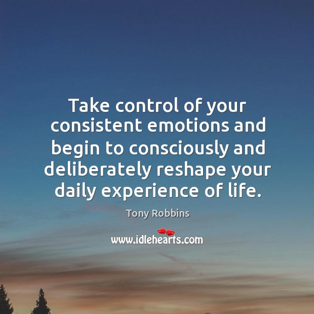 Take control of your consistent emotions and begin to consciously Tony Robbins Picture Quote