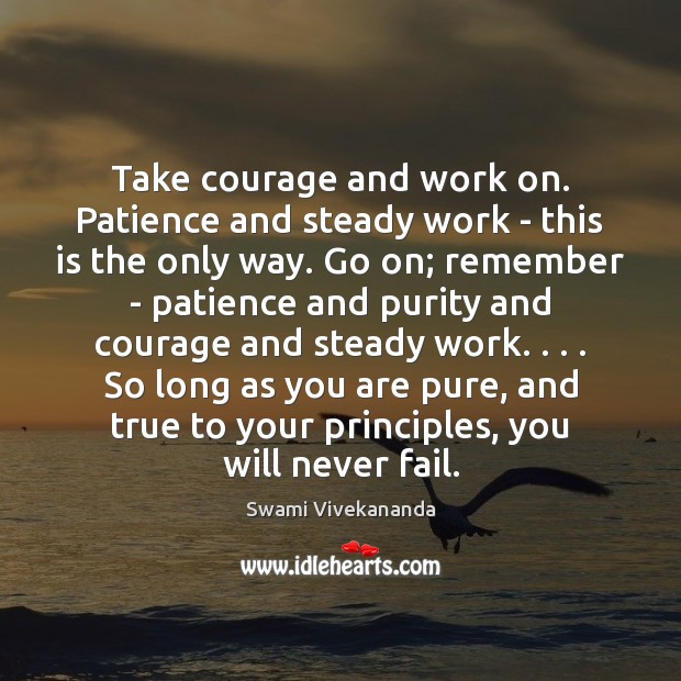 Take courage and work on. Patience and steady work – this is Swami Vivekananda Picture Quote