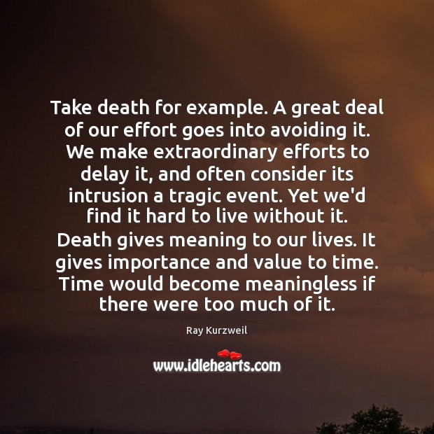 Take death for example. A great deal of our effort goes into Ray Kurzweil Picture Quote