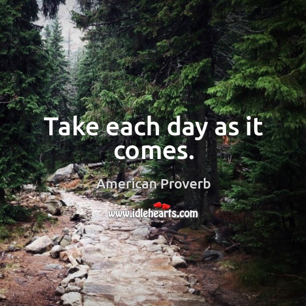 Take each day as it comes. American Proverbs Image