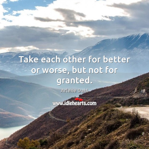 Take each other for better or worse, but not for granted. Image
