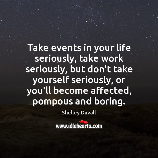 Take events in your life seriously, take work seriously, but don’t take Image