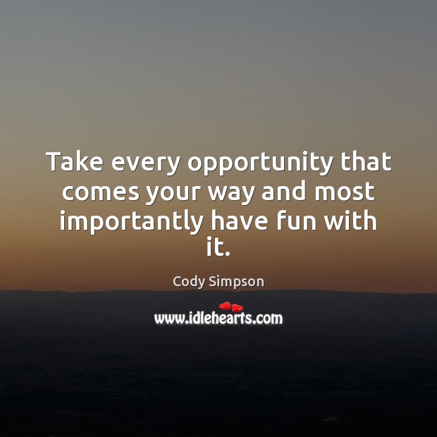 Take every opportunity that comes your way and most importantly have fun with it. Cody Simpson Picture Quote