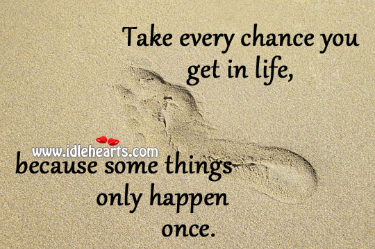 Take every chance you get in life Image