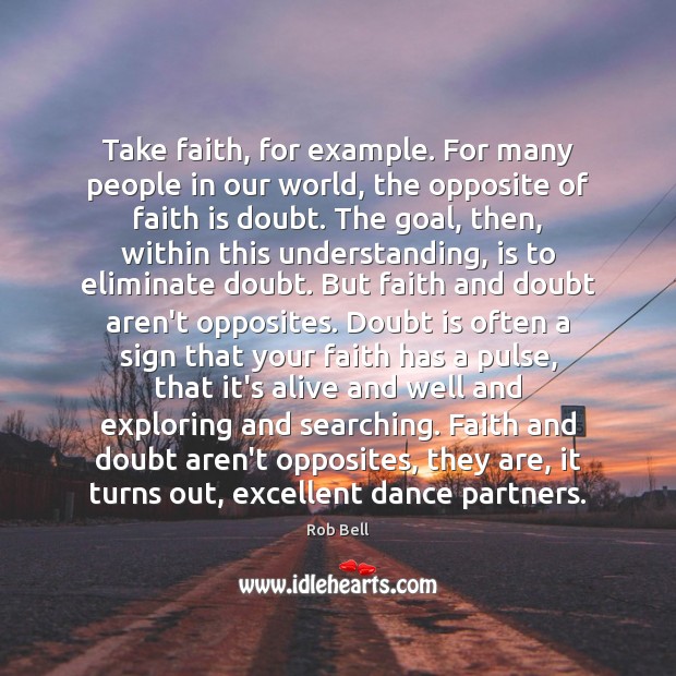 Take faith, for example. For many people in our world, the opposite Image