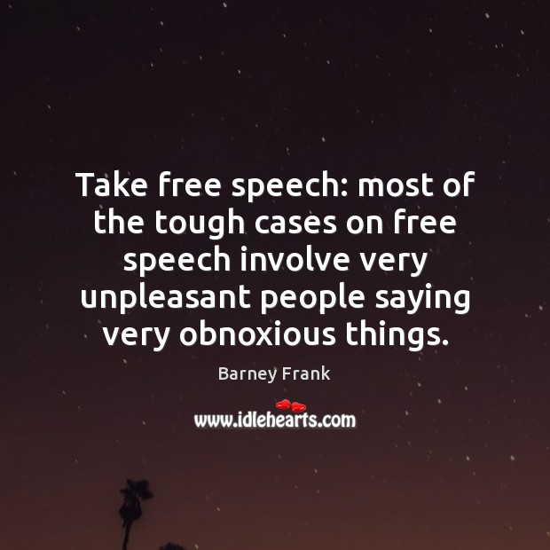Take free speech: most of the tough cases on free speech involve Barney Frank Picture Quote